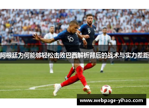 阿根廷为何能够轻松击败巴西解析背后的战术与实力差距