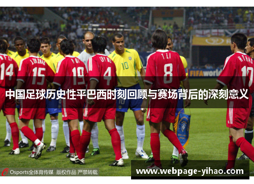 中国足球历史性平巴西时刻回顾与赛场背后的深刻意义